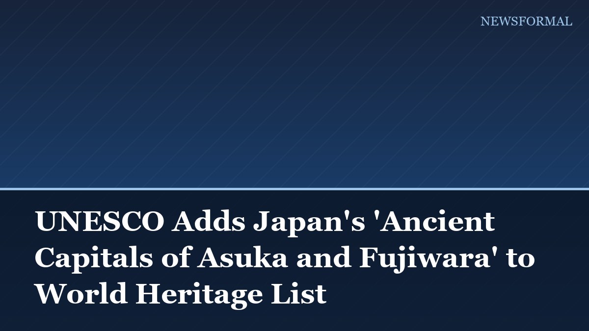 UNESCO Adds Japan's 'Ancient Capitals of Asuka and Fujiwara' to World Heritage List