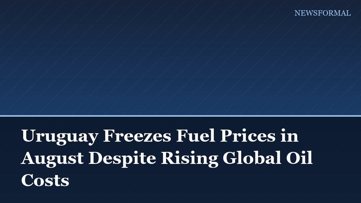Uruguay Freezes Fuel Prices in August Despite Rising Global Oil Costs