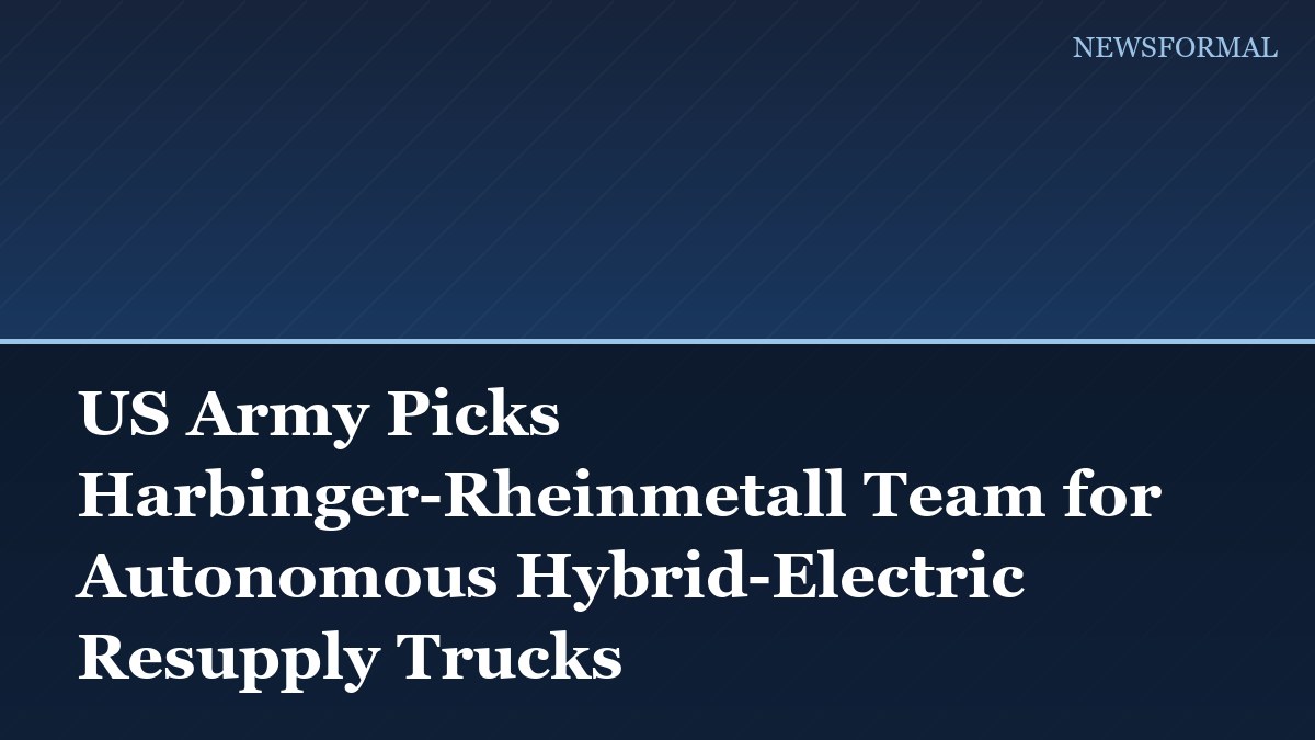 US Army Picks Harbinger-Rheinmetall Team for Autonomous Hybrid-Electric Resupply Trucks