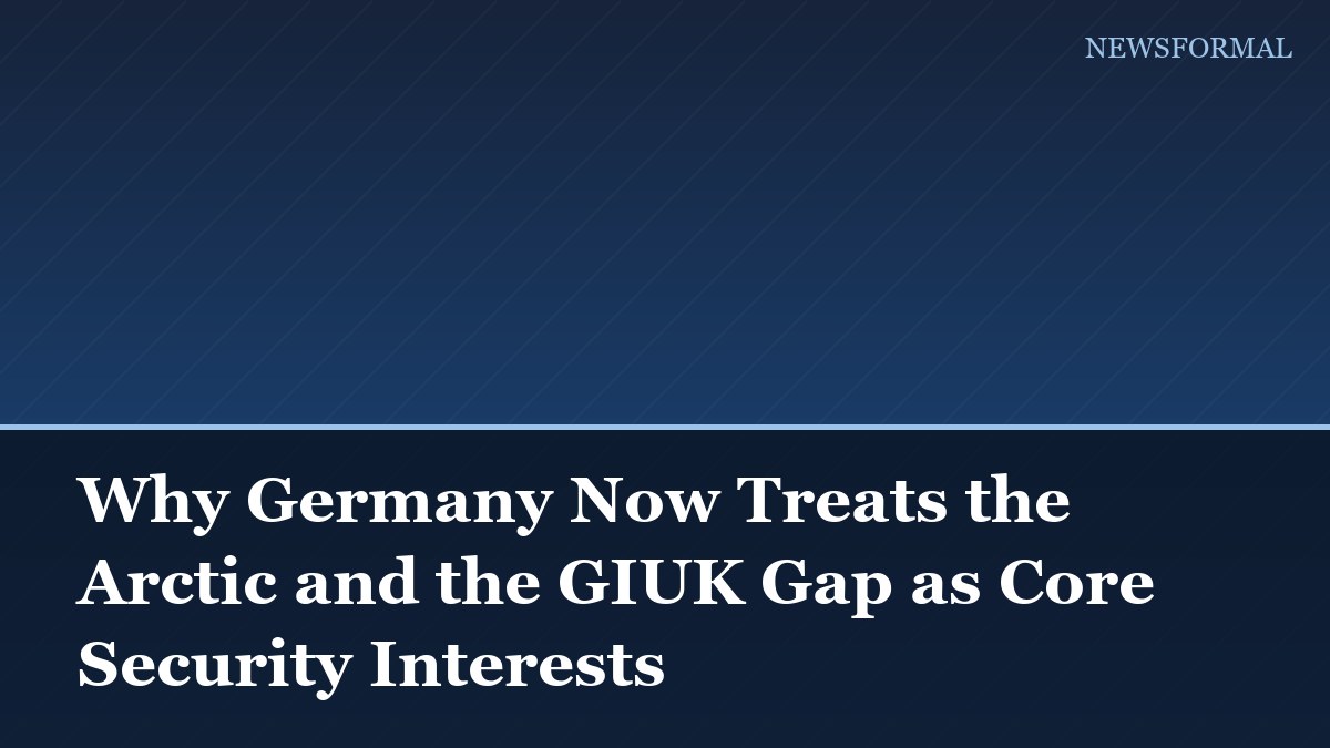 Why Germany Now Treats the Arctic and the GIUK Gap as Core Security Interests