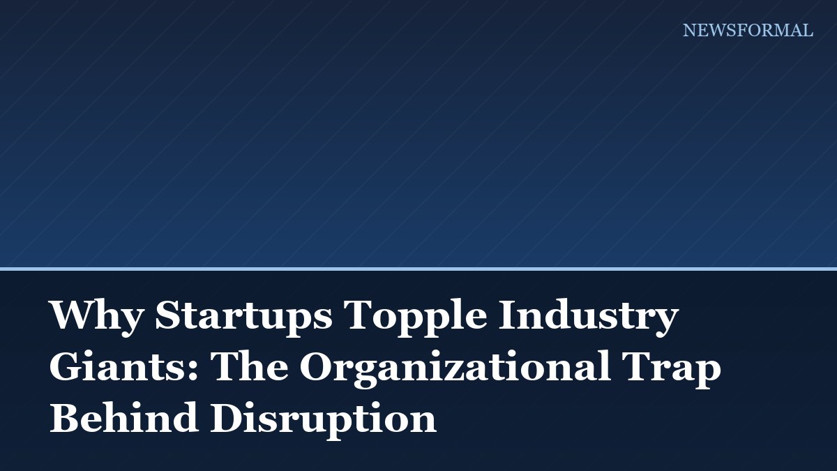 Why Startups Topple Industry Giants: The Organizational Trap Behind Disruption
