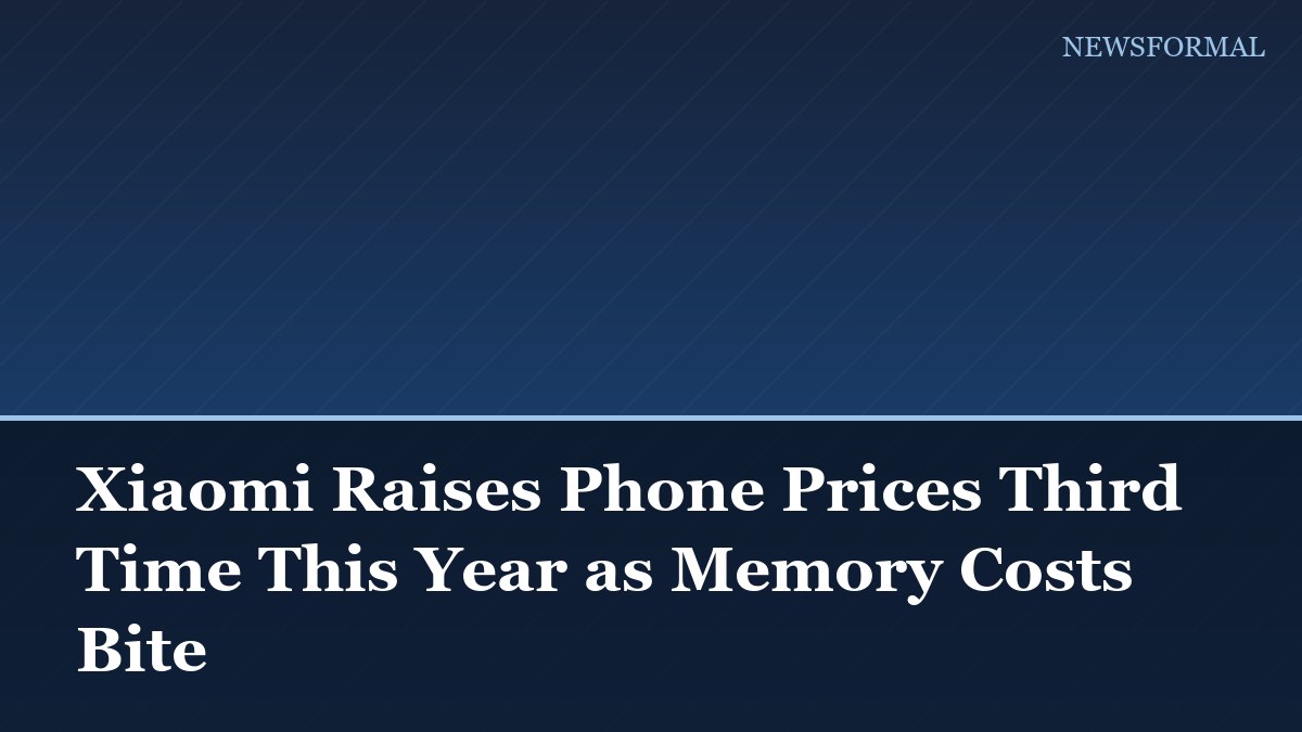 Xiaomi Raises Phone Prices Third Time This Year as Memory Costs Bite