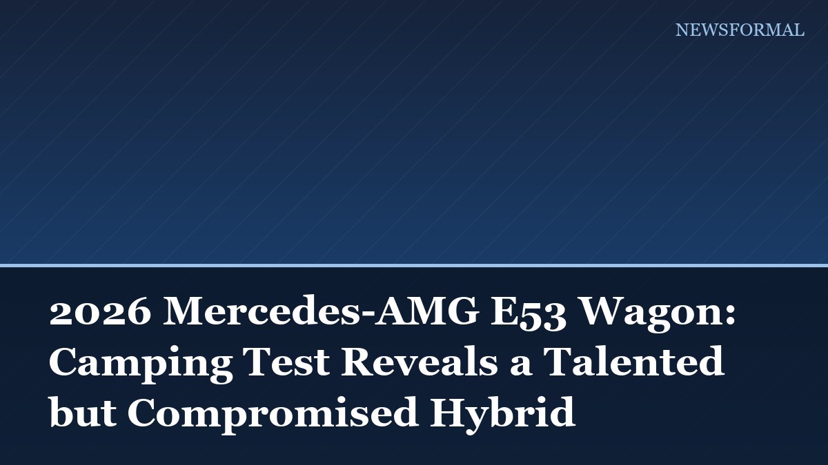 2026 Mercedes-AMG E53 Wagon: Camping Test Reveals a Talented but Compromised Hybrid