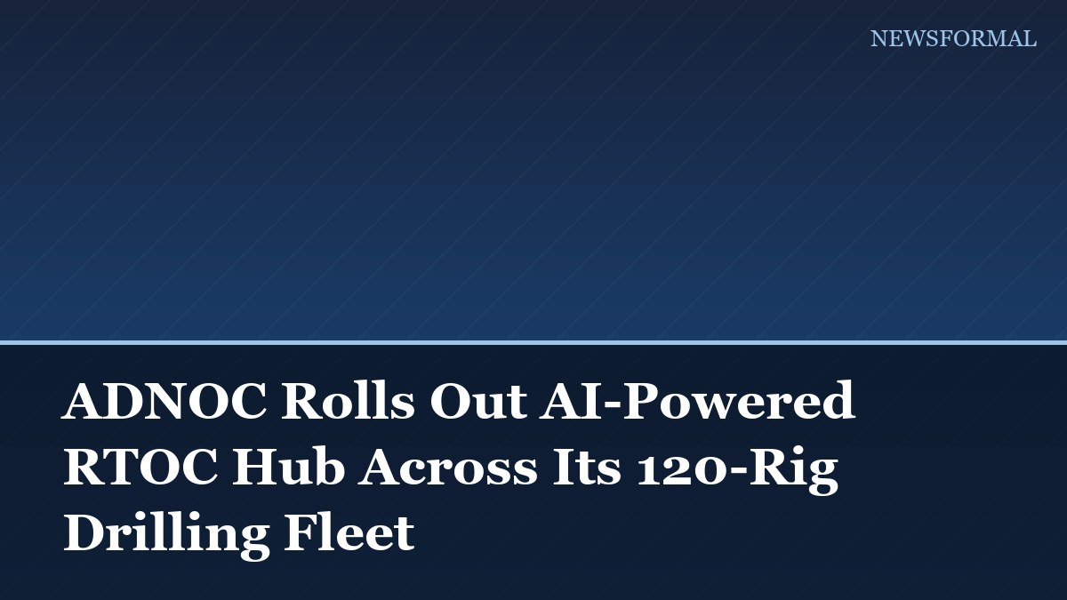 ADNOC Rolls Out AI-Powered RTOC Hub Across Its 120-Rig Drilling Fleet