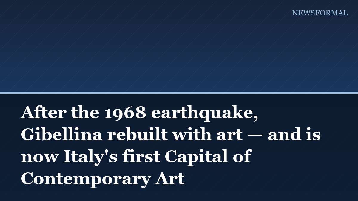 After the 1968 earthquake, Gibellina rebuilt with art — and is now Italy's first Capital of Contemporary Art