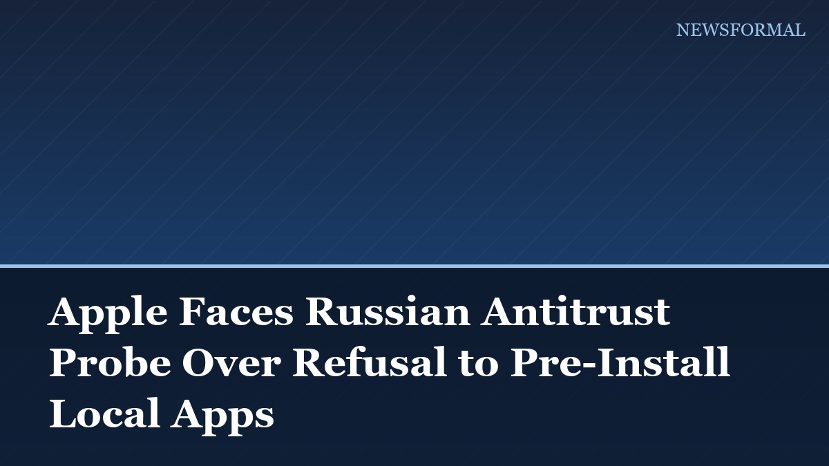 Apple Faces Russian Antitrust Probe Over Refusal to Pre-Install Local Apps