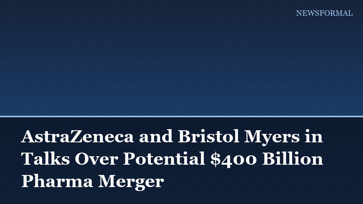 AstraZeneca and Bristol Myers in Talks Over Potential $400 Billion Pharma Merger