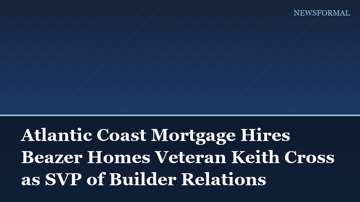 Atlantic Coast Mortgage Hires Beazer Homes Veteran Keith Cross as SVP of Builder Relations