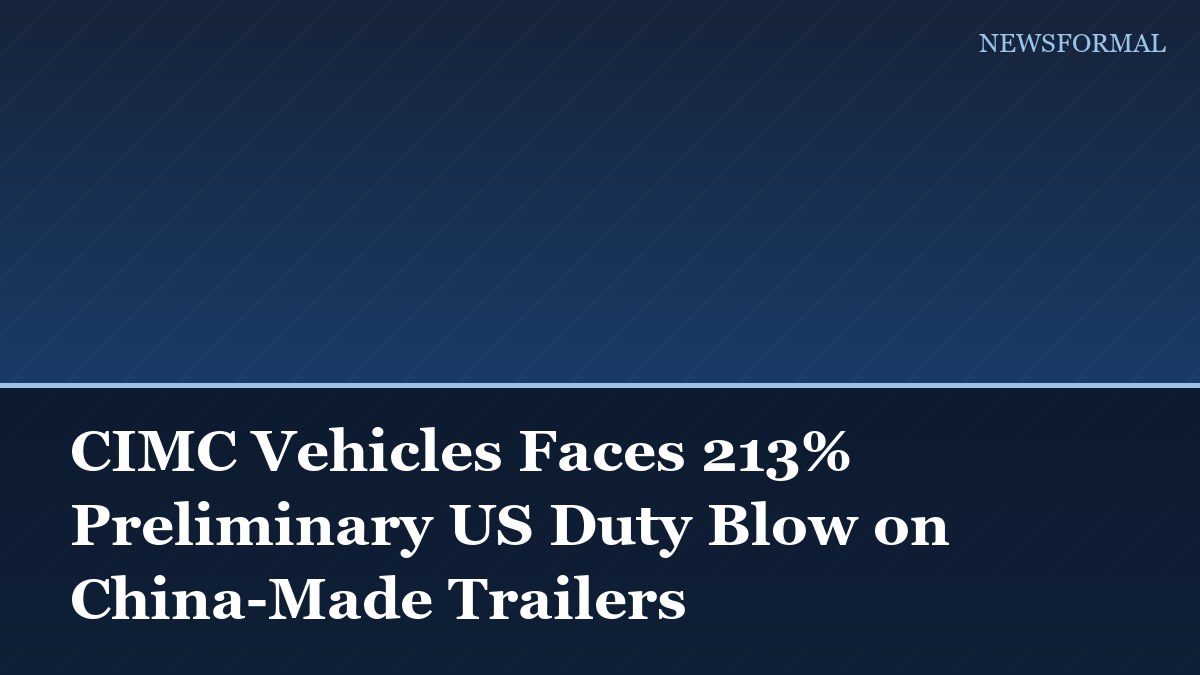CIMC Vehicles Faces 213% Preliminary US Duty Blow on China-Made Trailers