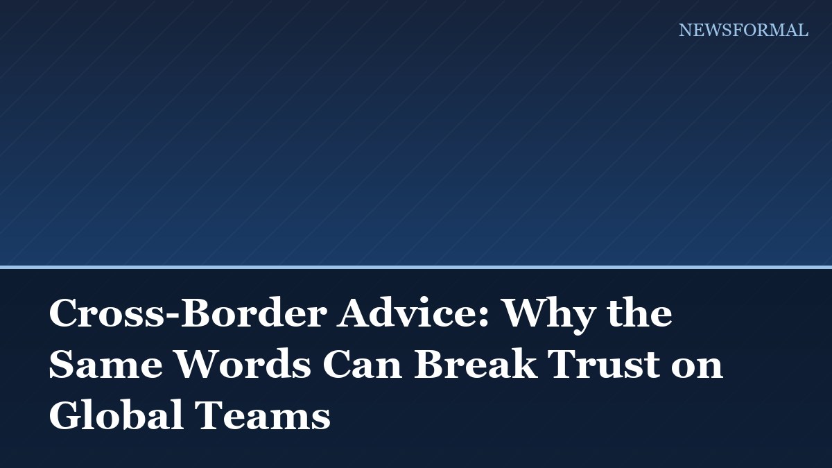 Cross-Border Advice: Why the Same Words Can Break Trust on Global Teams