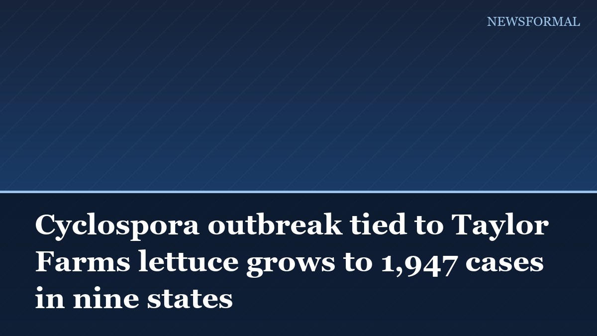 Cyclospora outbreak tied to Taylor Farms lettuce grows to 1,947 cases in nine states