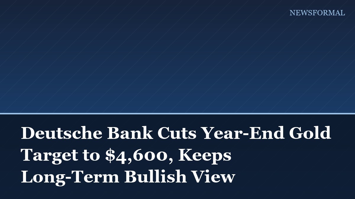 Deutsche Bank Cuts Year-End Gold Target to $4,600, Keeps Long-Term Bullish View
