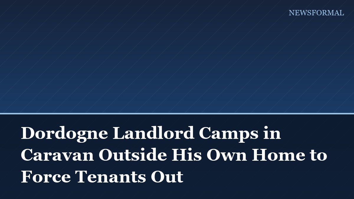 Dordogne Landlord Camps in Caravan Outside His Own Home to Force Tenants Out