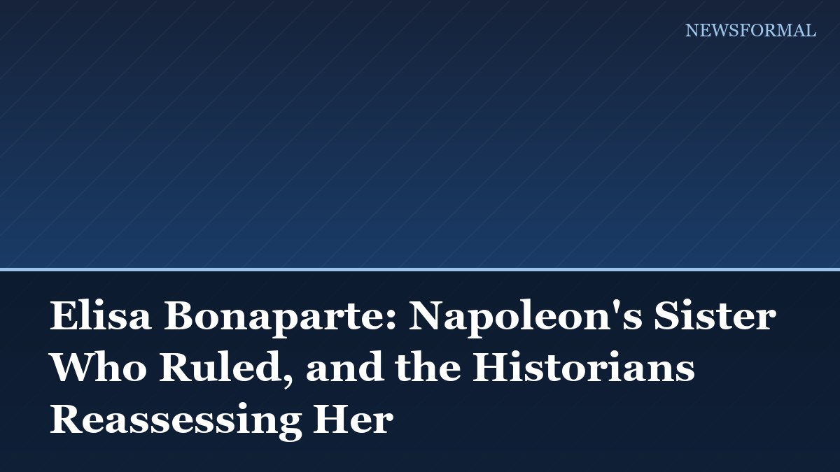Elisa Bonaparte: Napoleon's Sister Who Ruled, and the Historians Reassessing Her