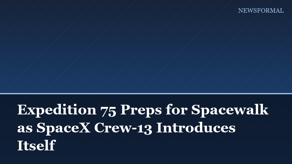 Expedition 75 Preps for Spacewalk as SpaceX Crew-13 Introduces Itself