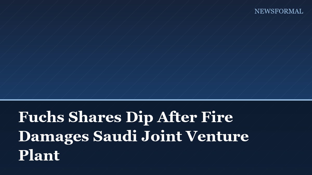Fuchs Shares Dip After Fire Damages Saudi Joint Venture Plant