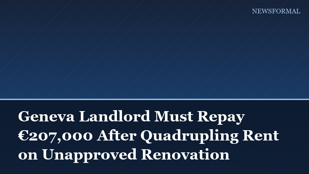 Geneva Landlord Must Repay €207,000 After Quadrupling Rent on Unapproved Renovation