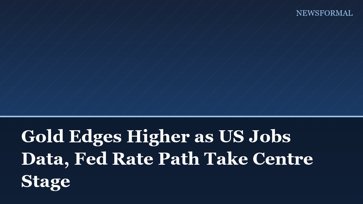 Gold Edges Higher as US Jobs Data, Fed Rate Path Take Centre Stage