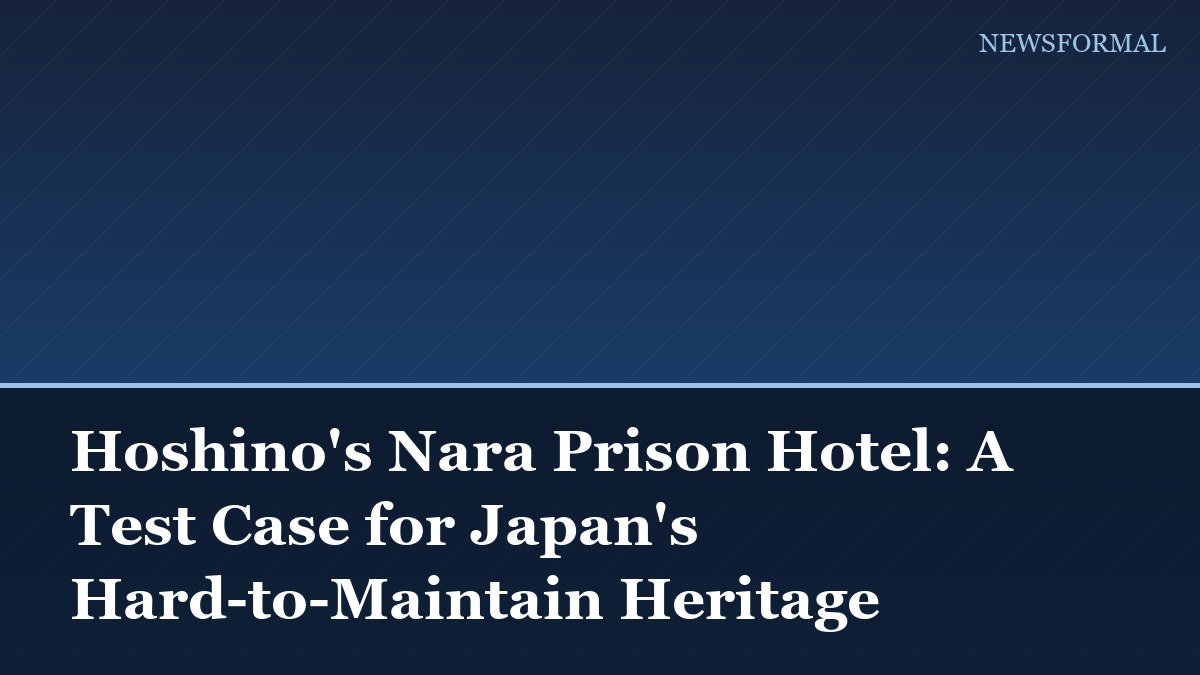 Hoshino's Nara Prison Hotel: A Test Case for Japan's Hard-to-Maintain Heritage