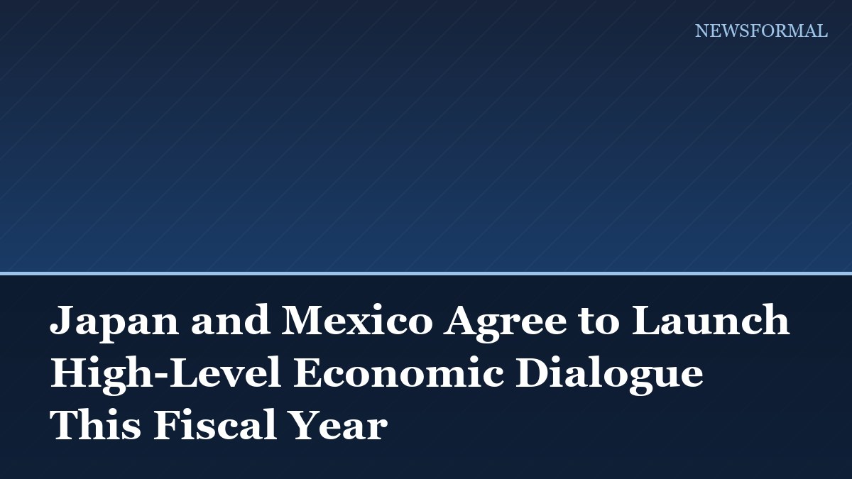 Japan and Mexico Agree to Launch High-Level Economic Dialogue This Fiscal Year