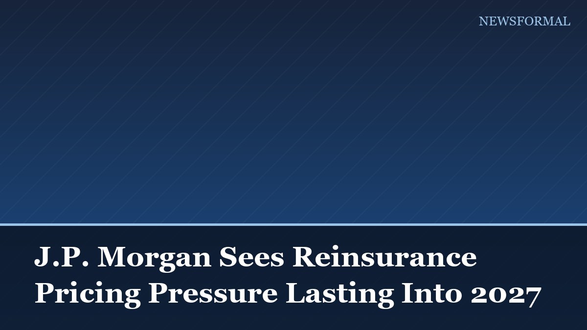 J.P. Morgan Sees Reinsurance Pricing Pressure Lasting Into 2027