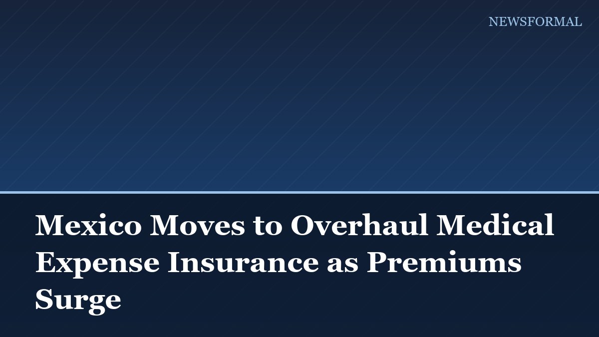Mexico Moves to Overhaul Medical Expense Insurance as Premiums Surge