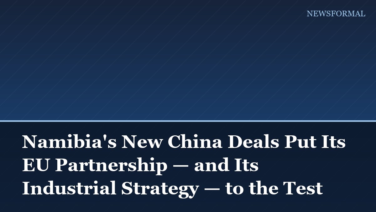 Namibia's New China Deals Put Its EU Partnership — and Its Industrial Strategy — to the Test