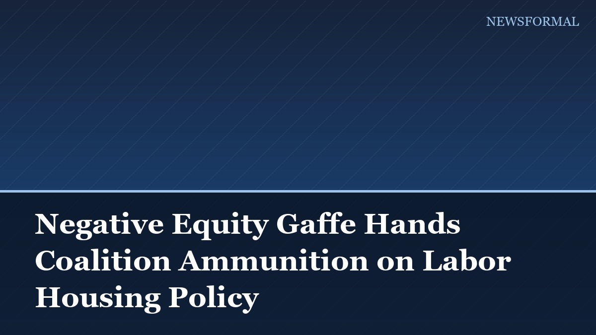 Negative Equity Gaffe Hands Coalition Ammunition on Labor Housing Policy