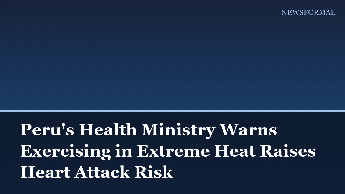 Peru's Health Ministry Warns Exercising in Extreme Heat Raises Heart Attack Risk