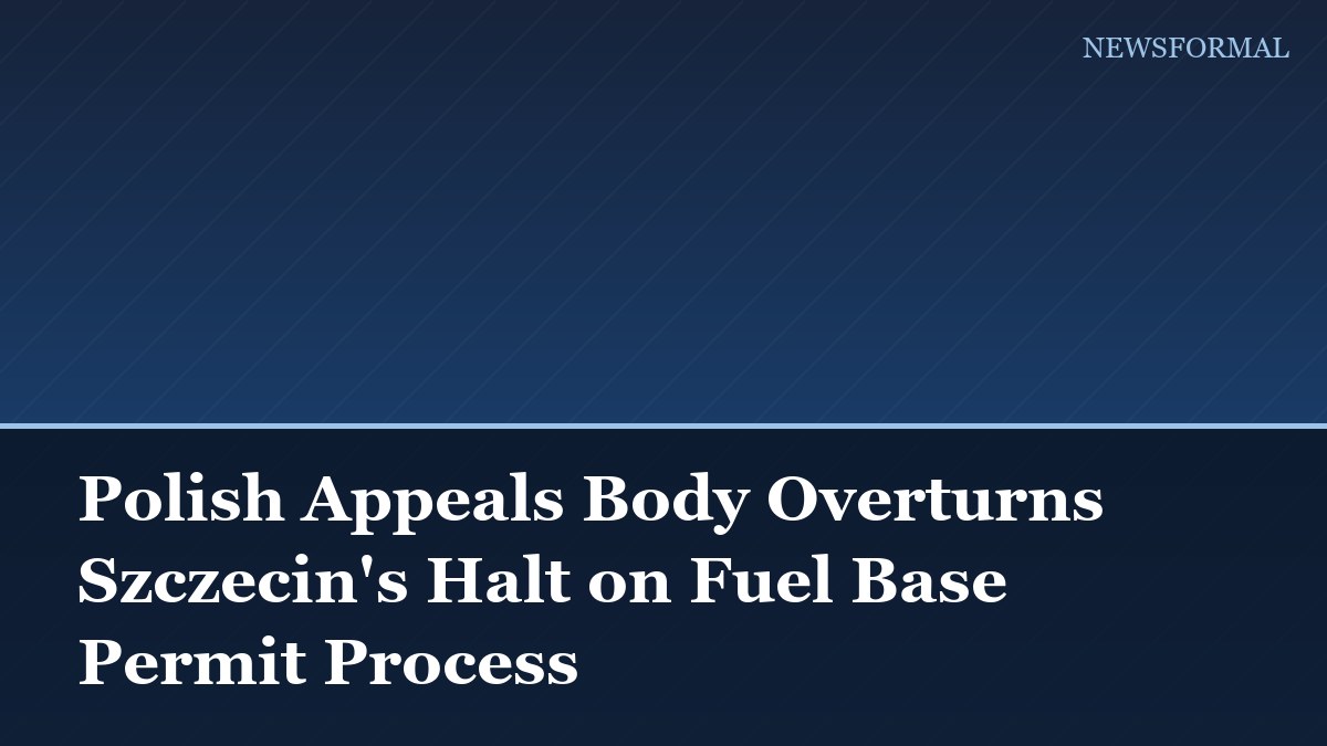 Polish Appeals Body Overturns Szczecin's Halt on Fuel Base Permit Process