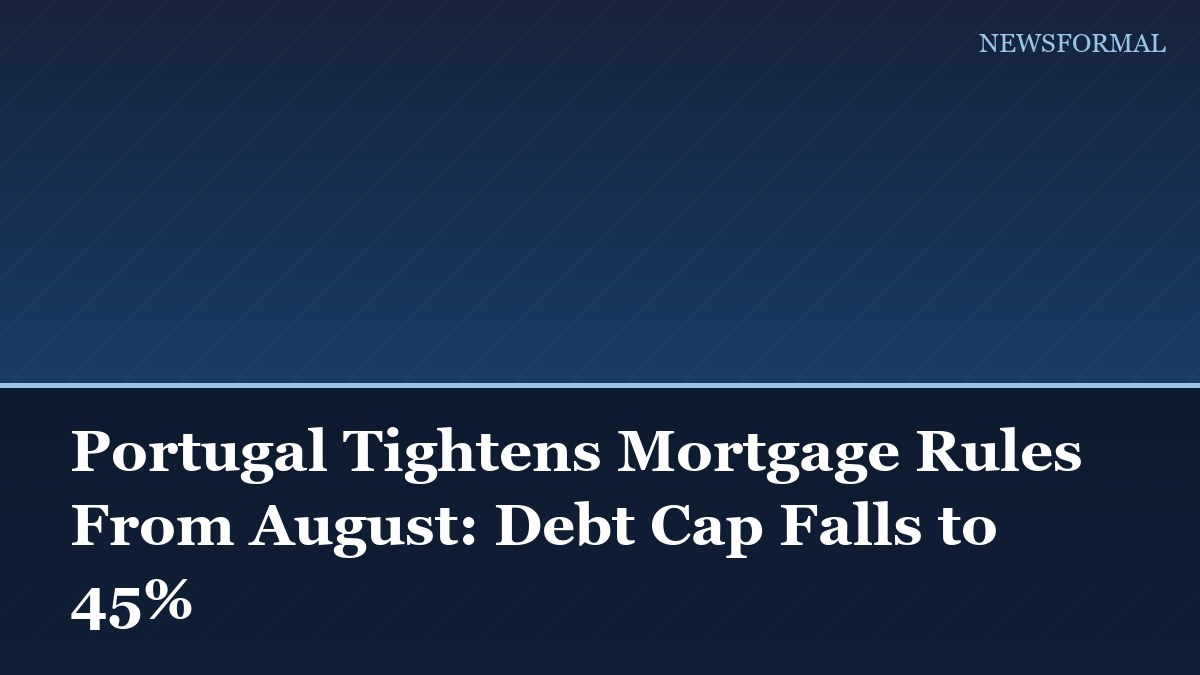Portugal Tightens Mortgage Rules From August: Debt Cap Falls to 45%