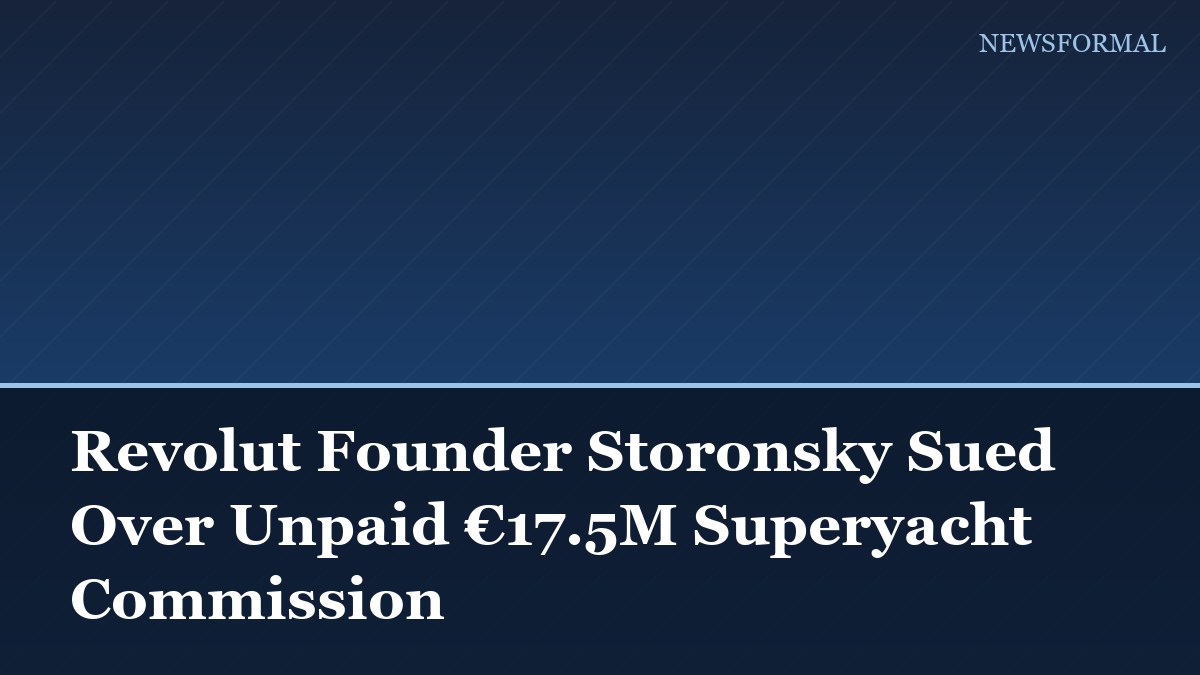 Revolut Founder Storonsky Sued Over Unpaid €17.5M Superyacht Commission