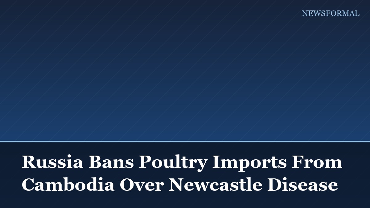 Russia Bans Poultry Imports From Cambodia Over Newcastle Disease