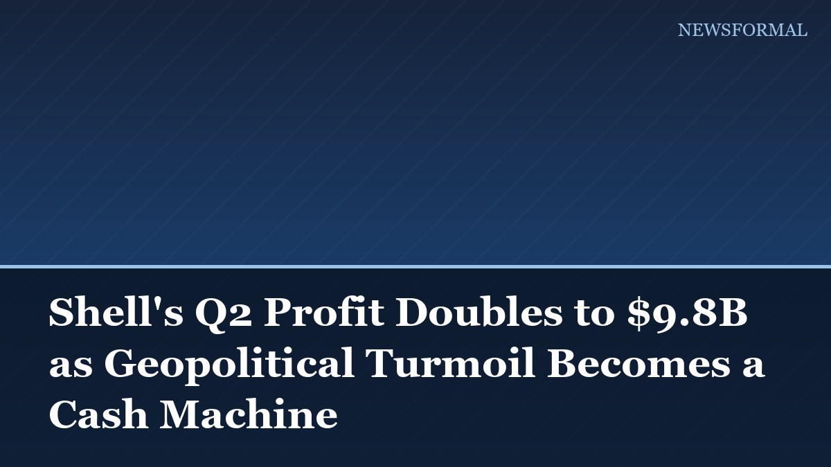 Shell's Q2 Profit Doubles to $9.8B as Geopolitical Turmoil Becomes a Cash Machine