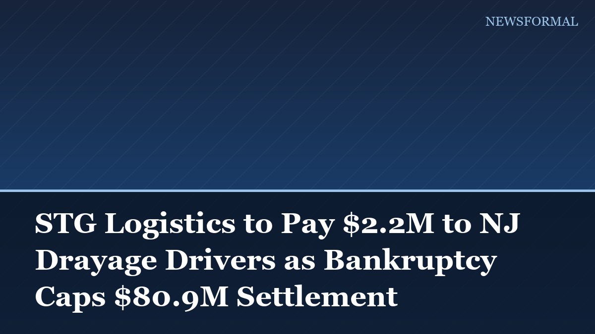 STG Logistics to Pay $2.2M to NJ Drayage Drivers as Bankruptcy Caps $80.9M Settlement