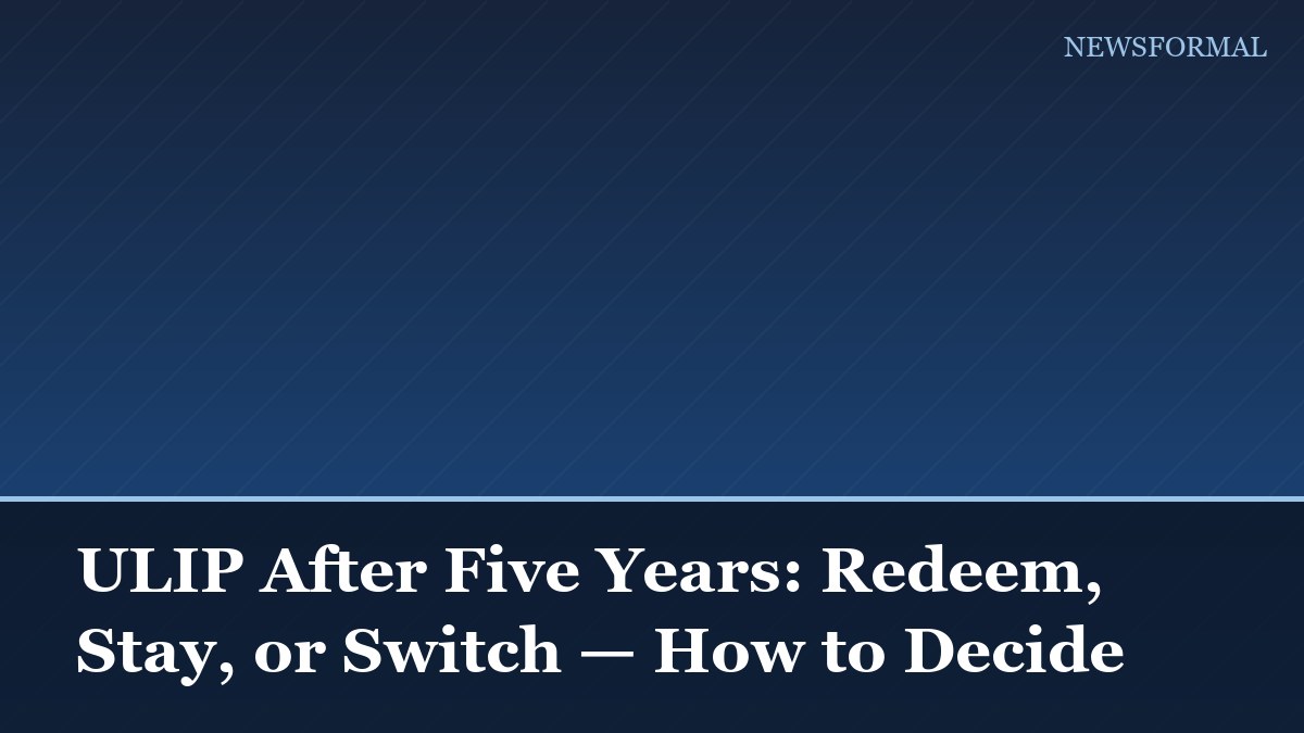 ULIP After Five Years: Redeem, Stay, or Switch — How to Decide