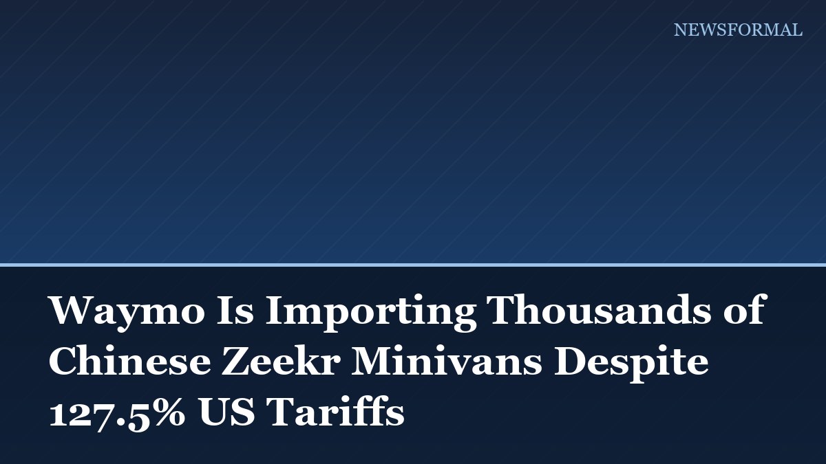 Waymo Is Importing Thousands of Chinese Zeekr Minivans Despite 127.5% US Tariffs