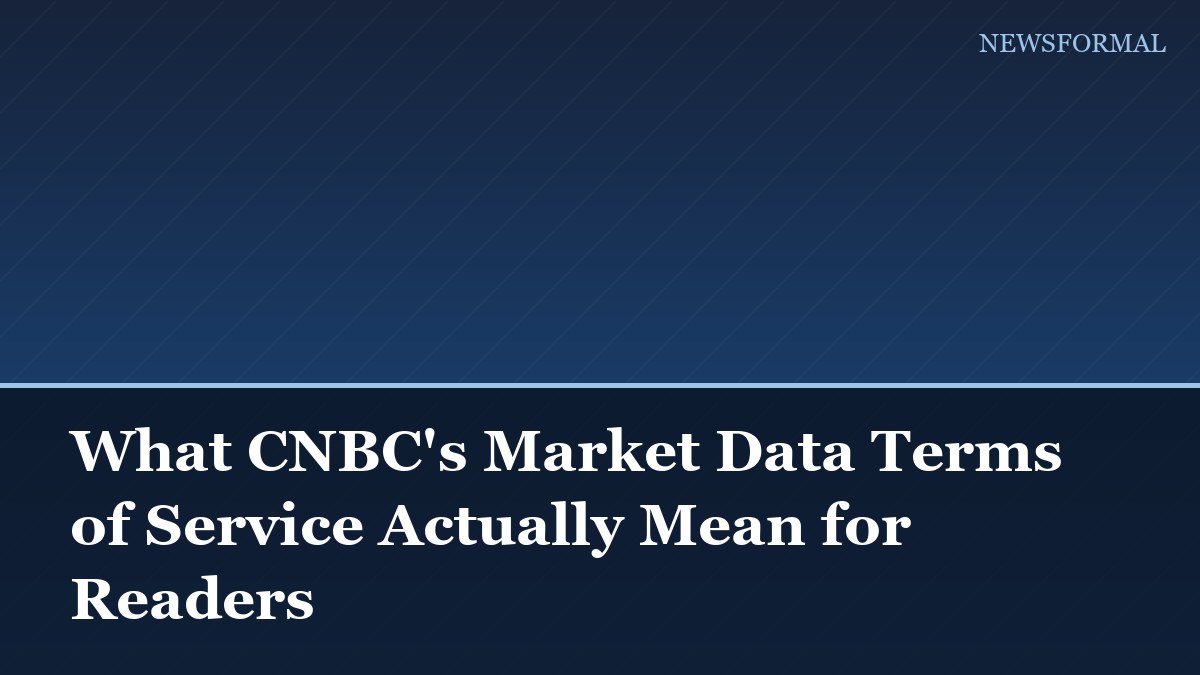 What CNBC's Market Data Terms of Service Actually Mean for Readers