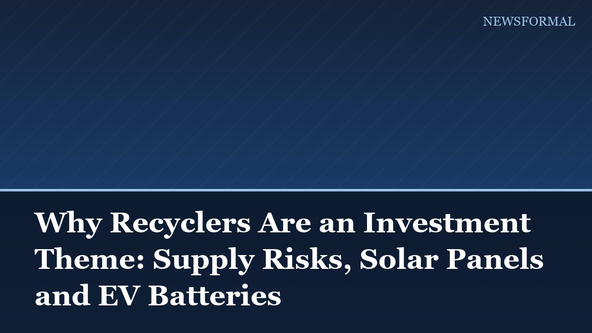 Why Recyclers Are an Investment Theme: Supply Risks, Solar Panels and EV Batteries