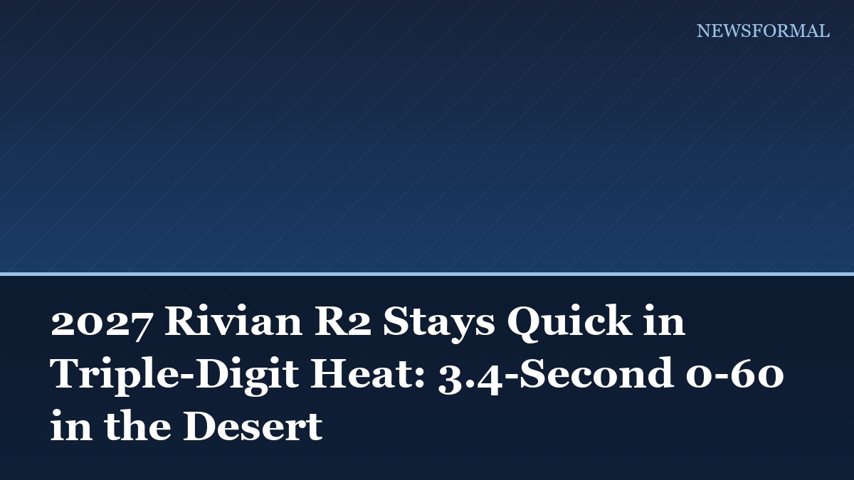 2027 Rivian R2 Stays Quick in Triple-Digit Heat: 3.4-Second 0-60 in the Desert