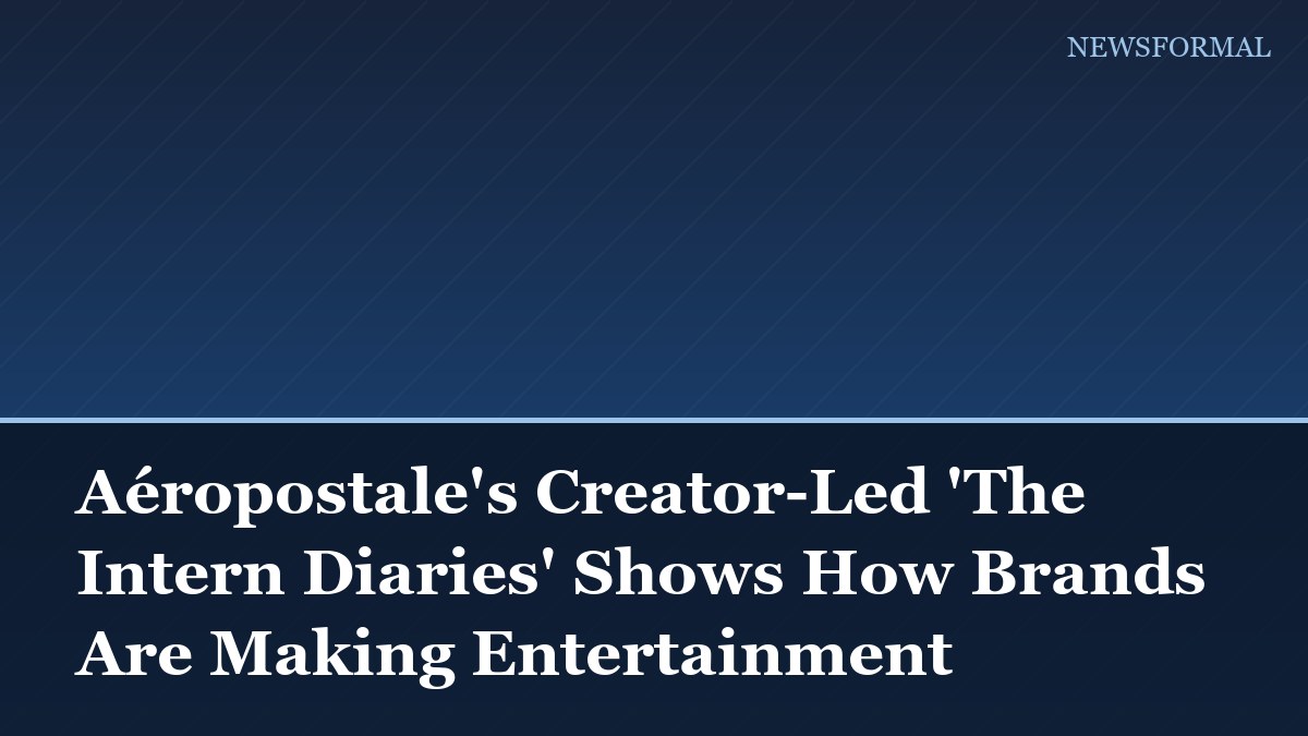 Aéropostale's Creator-Led 'The Intern Diaries' Shows How Brands Are Making Entertainment