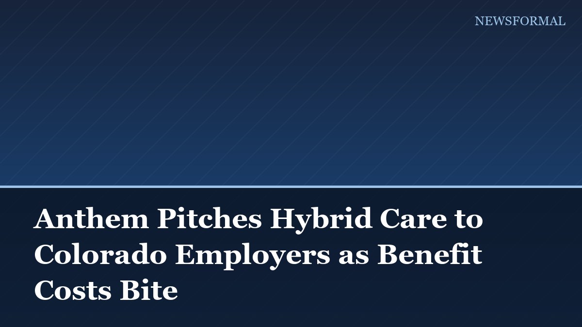 Anthem Pitches Hybrid Care to Colorado Employers as Benefit Costs Bite