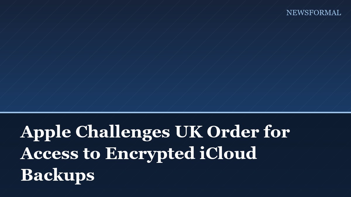 Apple Challenges UK Order for Access to Encrypted iCloud Backups