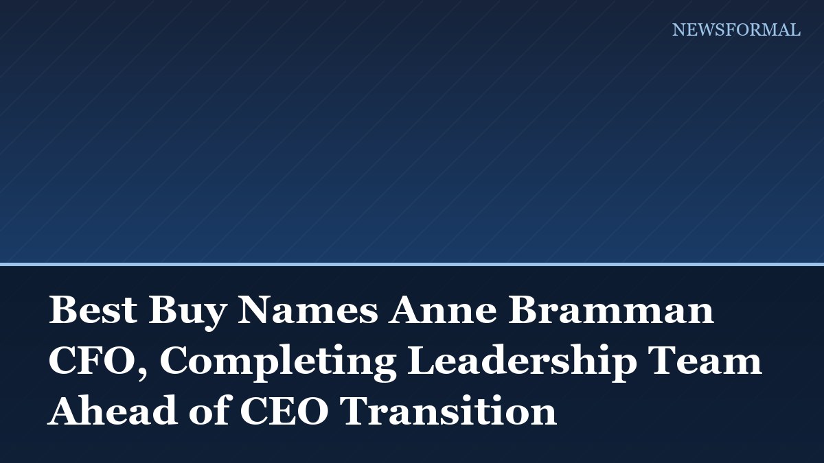 Best Buy Names Anne Bramman CFO, Completing Leadership Team Ahead of CEO Transition
