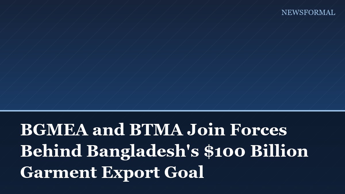 BGMEA and BTMA Join Forces Behind Bangladesh's $100 Billion Garment Export Goal