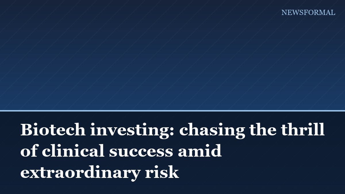 Biotech investing: chasing the thrill of clinical success amid extraordinary risk