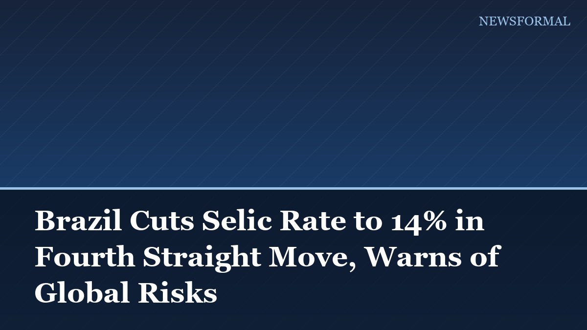Brazil Cuts Selic Rate to 14% in Fourth Straight Move, Warns of Global Risks