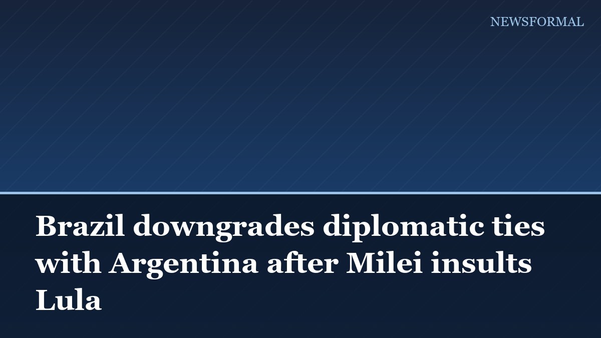 Brazil downgrades diplomatic ties with Argentina after Milei insults Lula