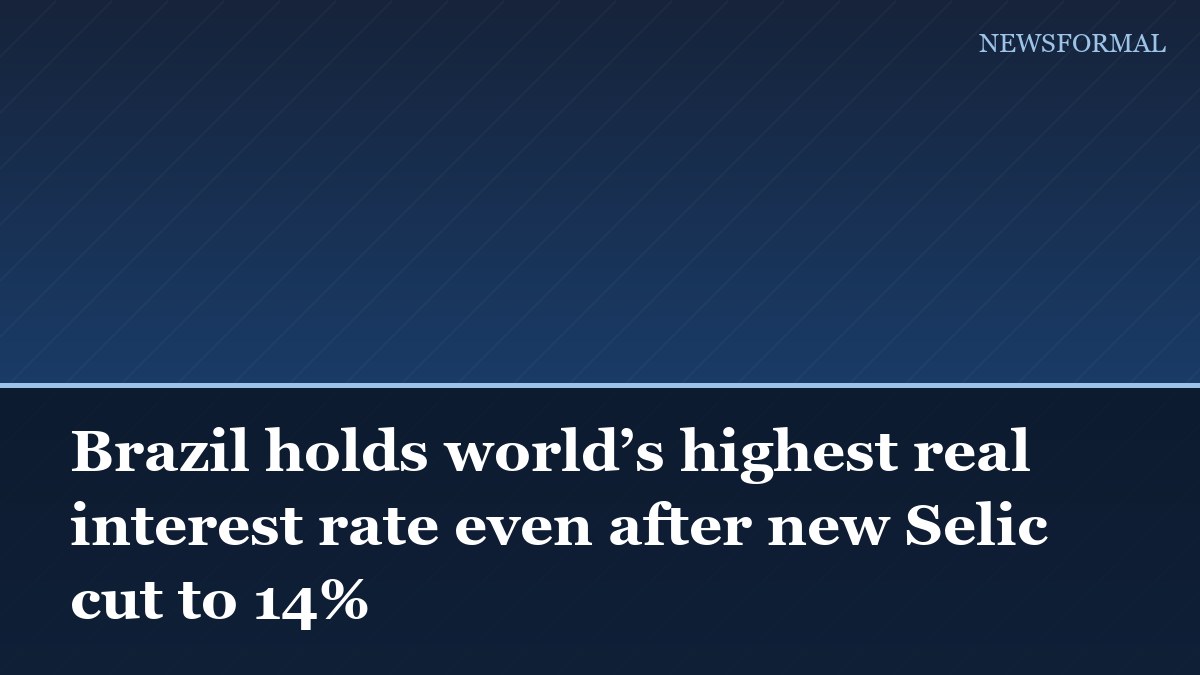Brazil holds world’s highest real interest rate even after new Selic cut to 14%