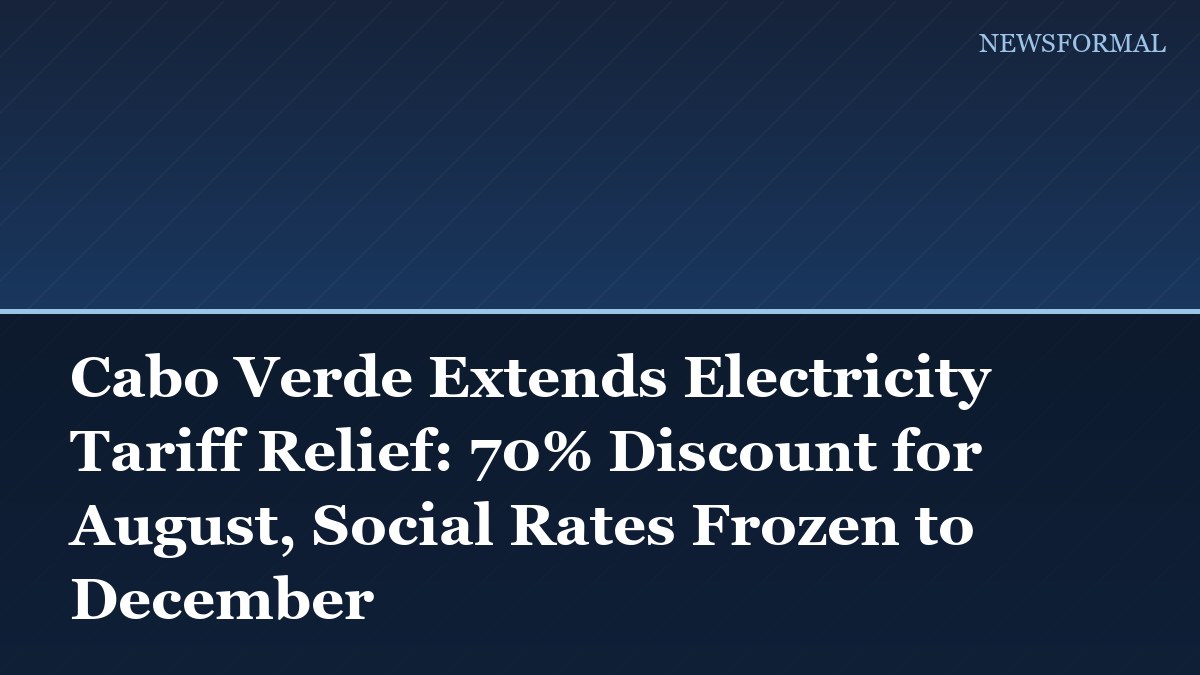 Cabo Verde Extends Electricity Tariff Relief: 70% Discount for August, Social Rates Frozen to December